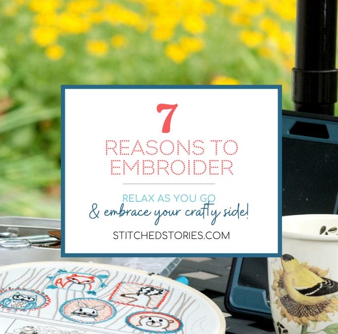 7 Reasons to Embroider (& Embrace Your Crafty Side)