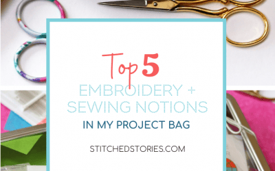Top 5 Embroidery and Sewing Notions in my Project Bag