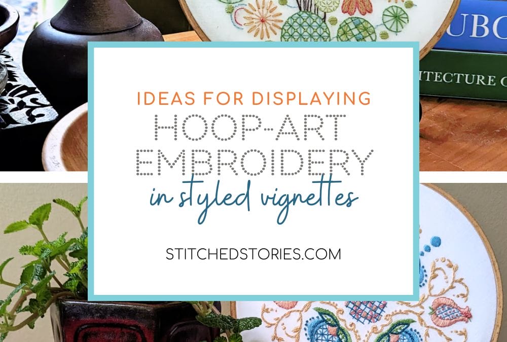 Ideas for Displaying Hoop-Art Embroidery in Styled Vignettes